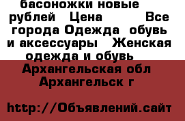 басоножки новые 500 рублей › Цена ­ 500 - Все города Одежда, обувь и аксессуары » Женская одежда и обувь   . Архангельская обл.,Архангельск г.